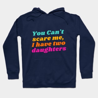 You Can't Scare Me, I Have Two Daughters Hoodie